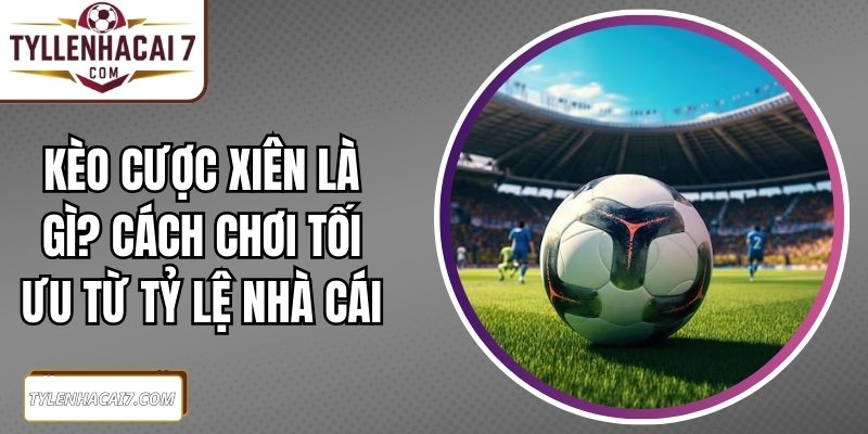 kèo cược xiên là gì